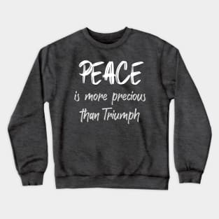 PEACE is more precious than Triumph Crewneck Sweatshirt